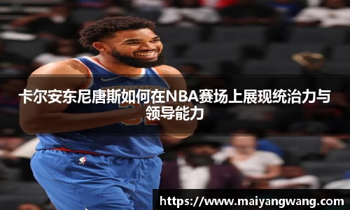 卡尔安东尼唐斯如何在NBA赛场上展现统治力与领导能力